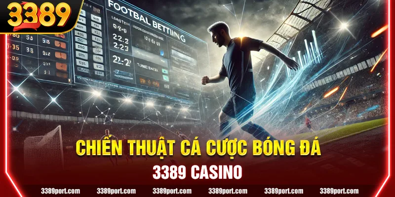 Chiến thuật cá cược bóng đá 3389 - Bí kíp lật ngược thế cờ