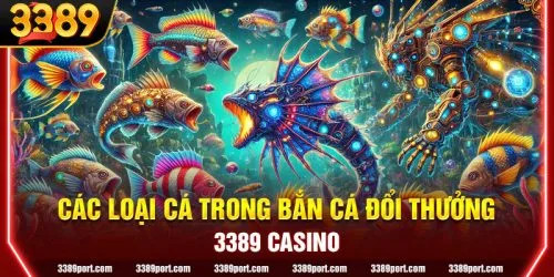 Danh sách các loại Cá trong Bắn Cá Đổi Thưởng tại 3389