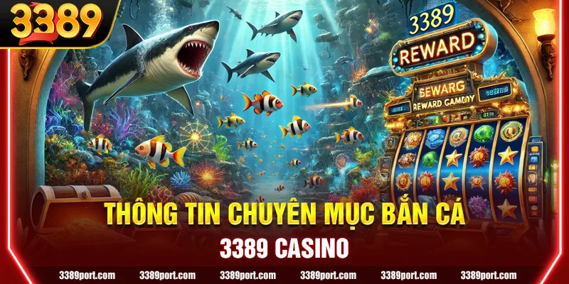 Thông tin giới thiệu chi tiết về chuyên mục bắn cá đổi thưởng 3389